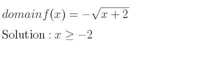 The domain of f(x)=-sqrt(x+2) is x>=-2